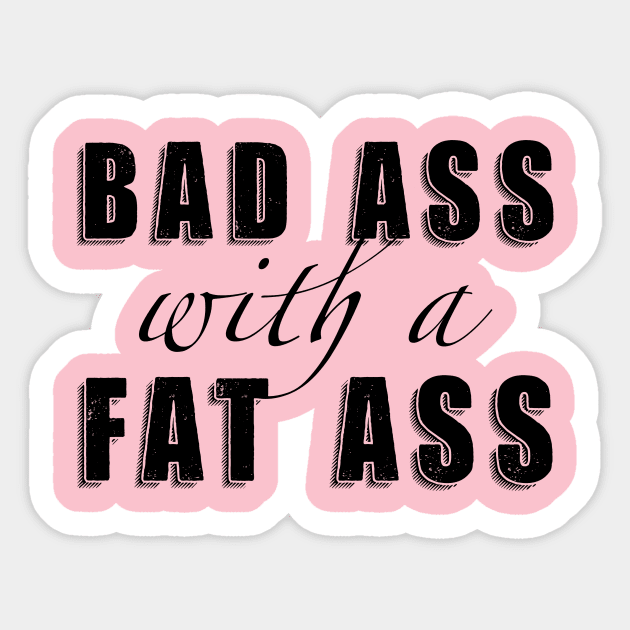 Bad Ass with a Fat Ass Sticker by Toni Tees